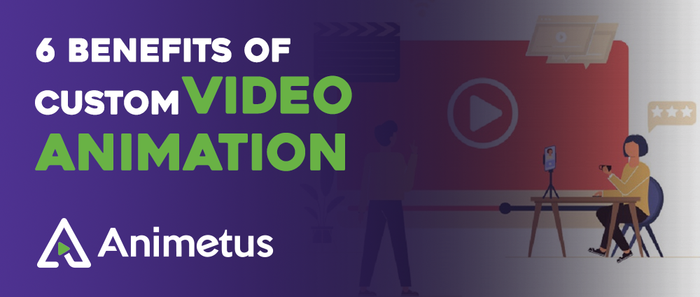 6 Benefits Of Custom Video Animation