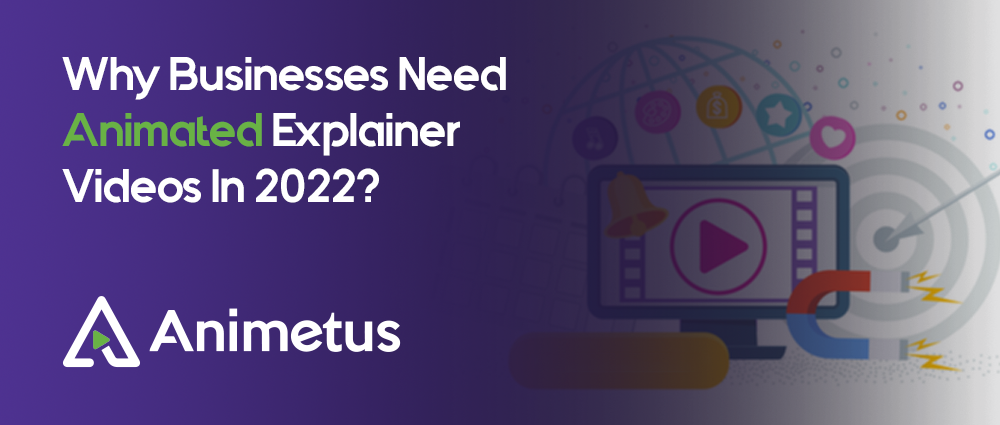 Why Businesses Need Animated Explainer Videos In 2022