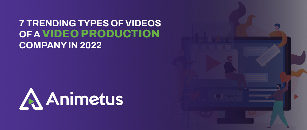 7 Trending Types of Videos of a Video Production Company in 2022